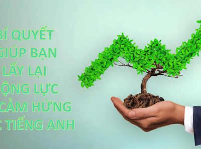 BÍ QUYẾT GIÚP BẠN LẤY LẠI ĐỘNG LỰC VÀ CẢM HỨNG HỌC TIẾNG ANH MỖI KHI LƯỜI HỌC SAU MỘT KỲ NGHỈ DÀI